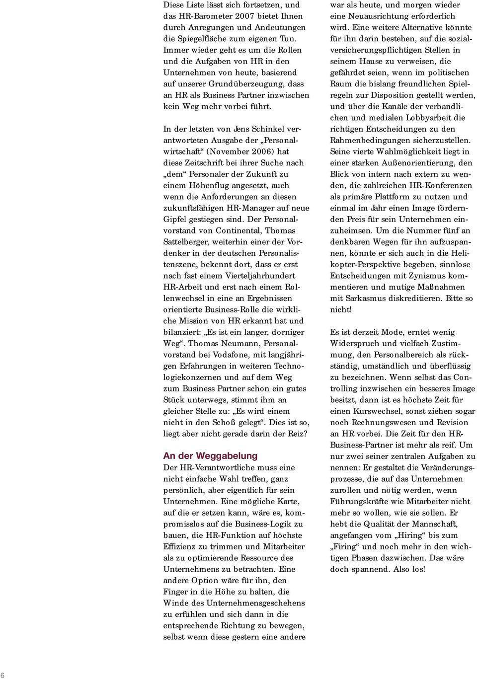 In der letzten von Jens Schinkel verantworteten Ausgabe der Personalwirtschaft (November 2006) hat diese Zeitschrift bei ihrer Suche nach dem Personaler der Zukunft zu einem Höhenflug angesetzt, auch