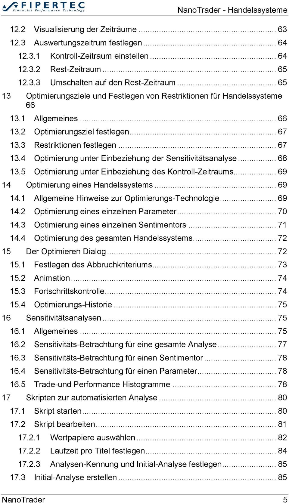 3 Restriktionen festlegen... 67 13.4 Optimierung unter Einbeziehung der Sensitivitätsanalyse... 68 13.5 Optimierung unter Einbeziehung des Kontroll-Zeitraums... 69 14 Optimierung eines Handelssystems.