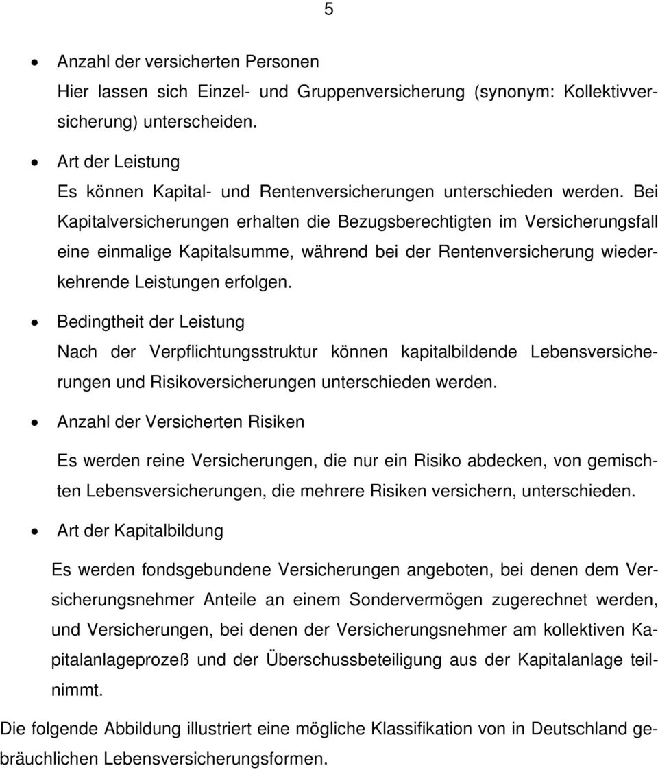 Bei Kapitalversicherungen erhalten die Bezugsberechtigten im Versicherungsfall eine einmalige Kapitalsumme, während bei der Rentenversicherung wiederkehrende Leistungen erfolgen.