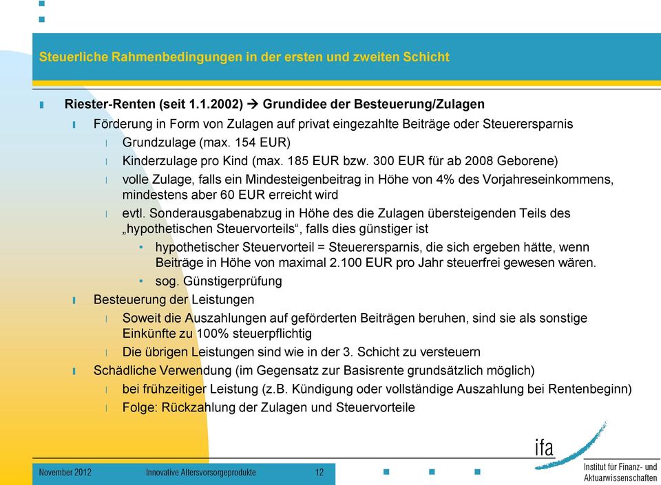 300 EUR für ab 2008 Geborene) volle Zulage, falls ein Mindesteigenbeitrag in Höhe von 4% des Vorjahreseinkommens, mindestens aber 60 EUR erreicht wird evtl.