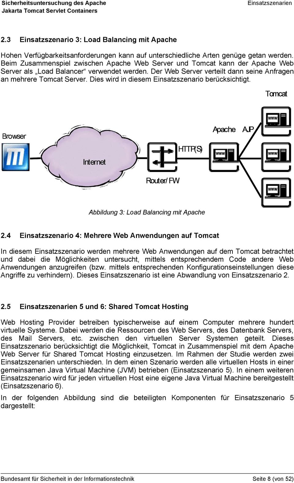 Dies wird in diesem Einsatzszenario berücksichtigt. Tomcat Browser Internet HTTP(S) Router/ FW Apache AJP Abbildung 3: Load Balancing mit Apache 2.