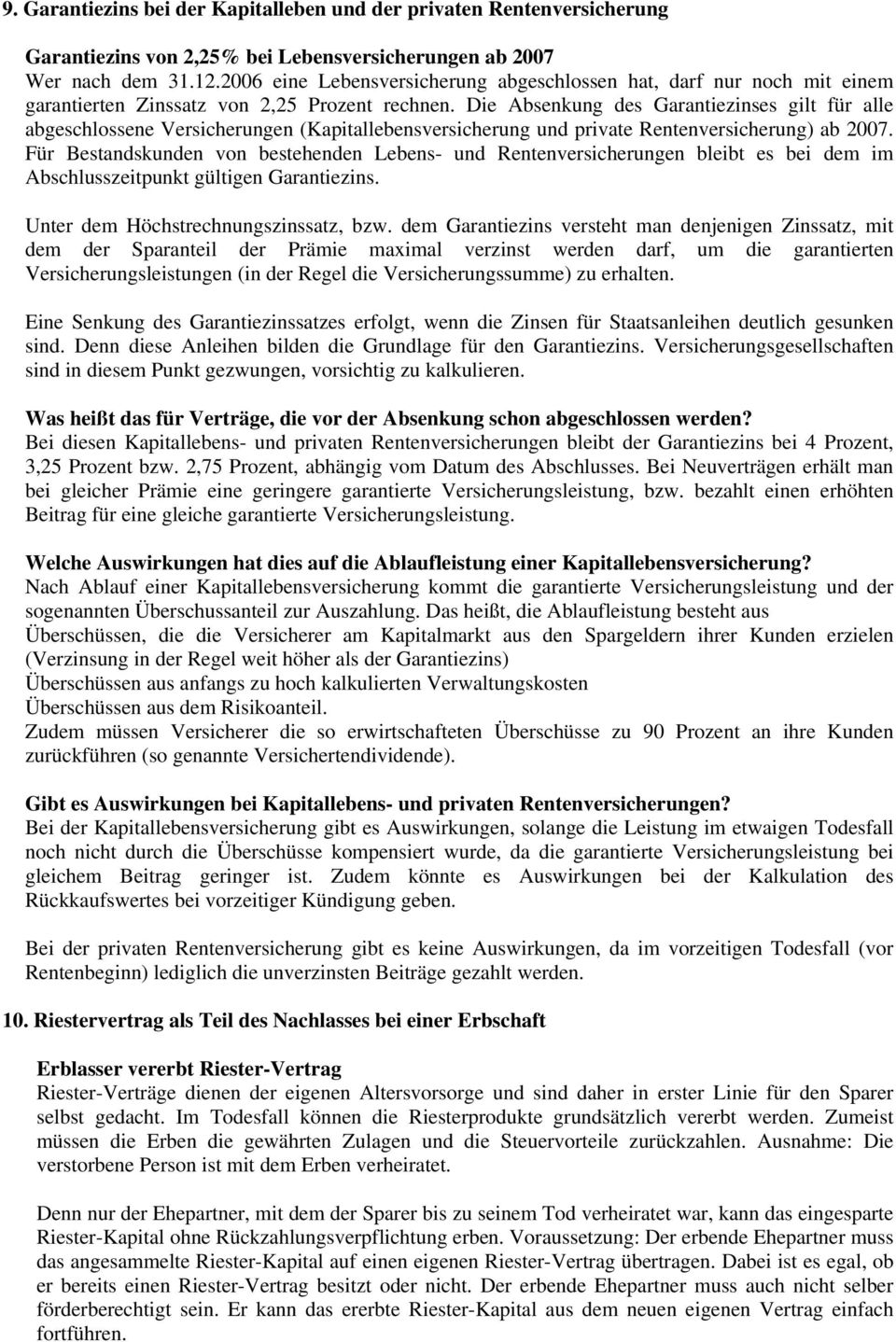 Die Absenkung des Garantiezinses gilt für alle abgeschlossene Versicherungen (Kapitallebensversicherung und private Rentenversicherung) ab 2007.