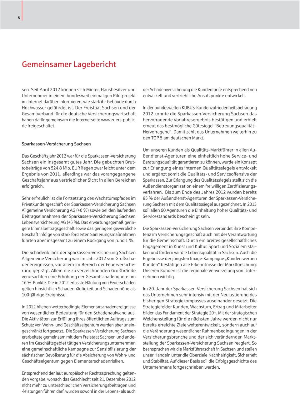 Der Freistaat Sachsen und der Gesamtverband für die deutsche Versicherungswirtschaft haben dafür gemeinsam die Internetseite www.zuers-public. de freigeschaltet.