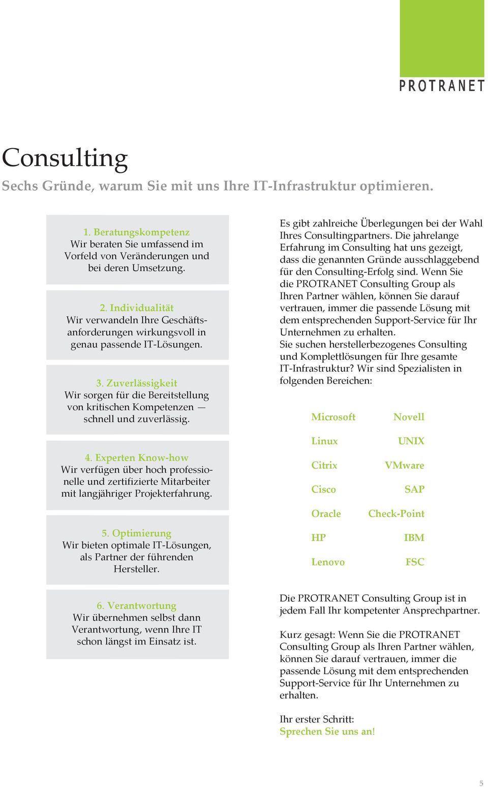 Zuverlässigkeit Wir sorgen für die Bereitstellung von kritischen Kompetenzen schnell und zuverlässig. Es gibt zahlreiche Überlegungen bei der Wahl Ihres Consultingpartners.