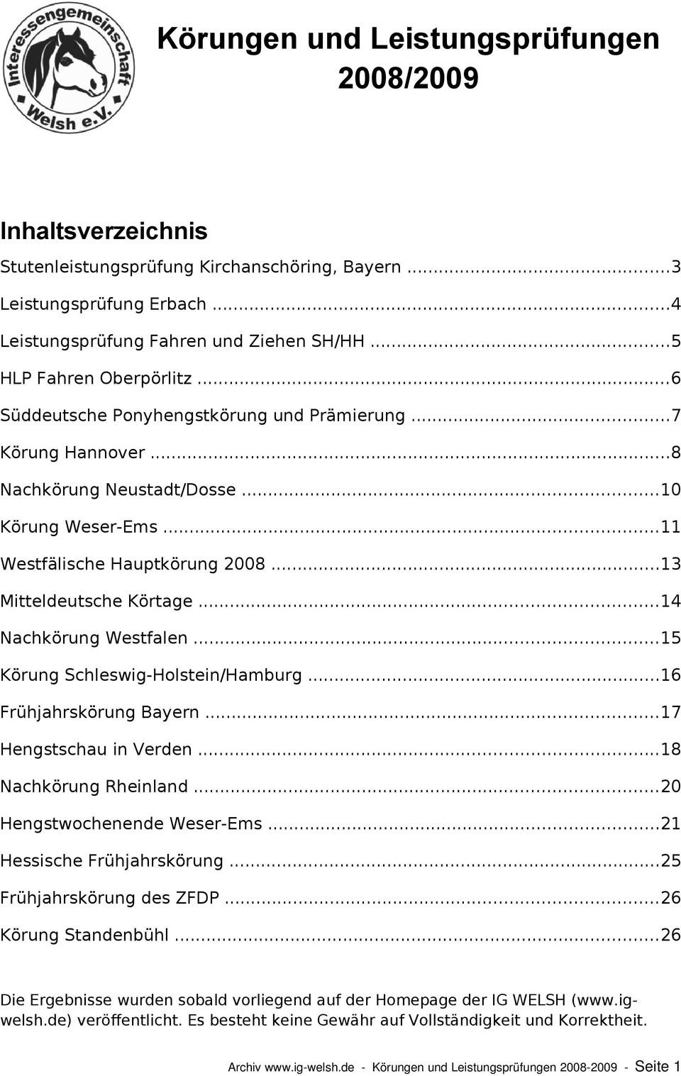 ..13 Mitteldeutsche Körtage...14 Nachkörung Westfalen...15 Körung Schleswig-Holstein/Hamburg...16 Frühjahrskörung Bayern...17 Hengstschau in Verden...18 Nachkörung Rheinland.