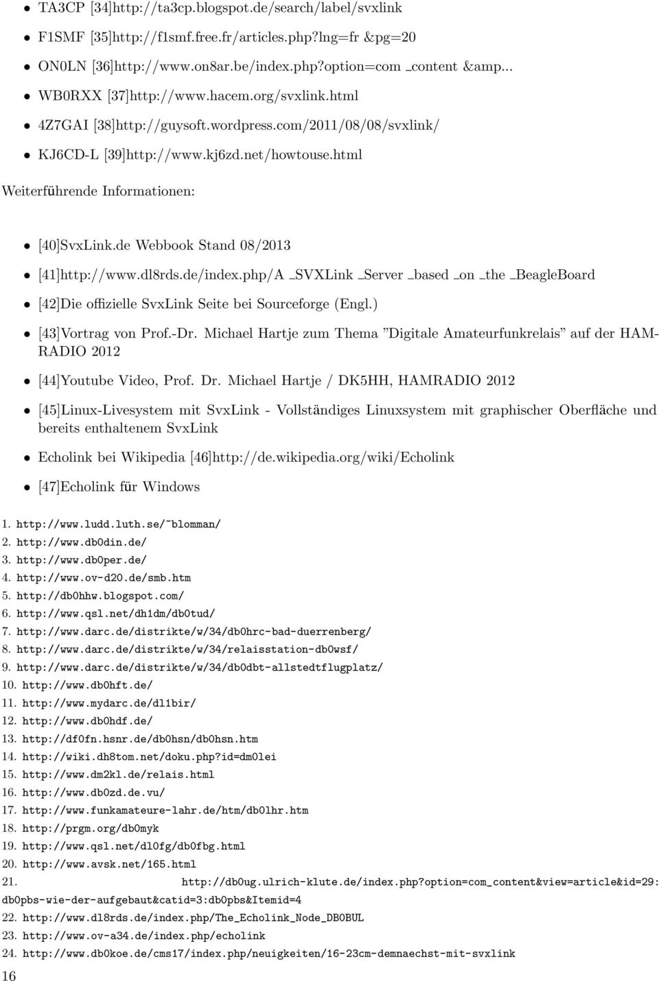 de Webbook Stand 08/2013 [41]http://www.dl8rds.de/index.php/A SVXLink Server based on the BeagleBoard [42]Die offizielle SvxLink Seite bei Sourceforge (Engl.) [43]Vortrag von Prof.-Dr.