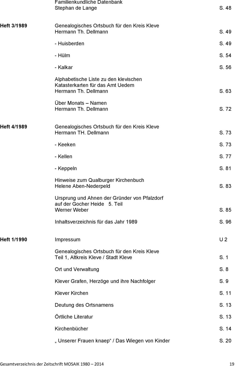 Dellmann S. 73 - Keeken S. 73 - Kellen S. 77 - Keppeln S. 81 Hinweise zum Qualburger Kirchenbuch Helene Aben-Nederpeld S. 83 Ursprung und Ahnen der Gründer von Pfalzdorf auf der Gocher Heide 5.