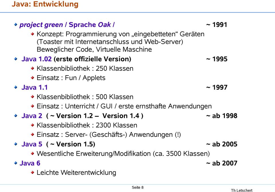 1 ~ 1997 Klassenbibliothek : 500 Klassen Einsatz : Unterricht / GUI / erste ernsthafte Anwendungen Java 2 ( ~ Version 1.2 Version 1.
