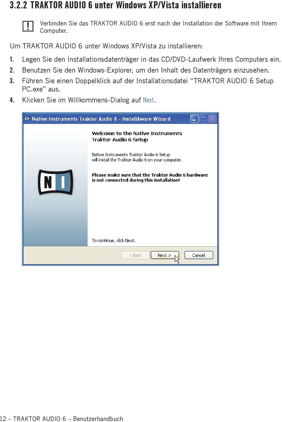 Um TRAKTOR AUDIO 6 unter Windows XP/Vista zu installieren: 1.