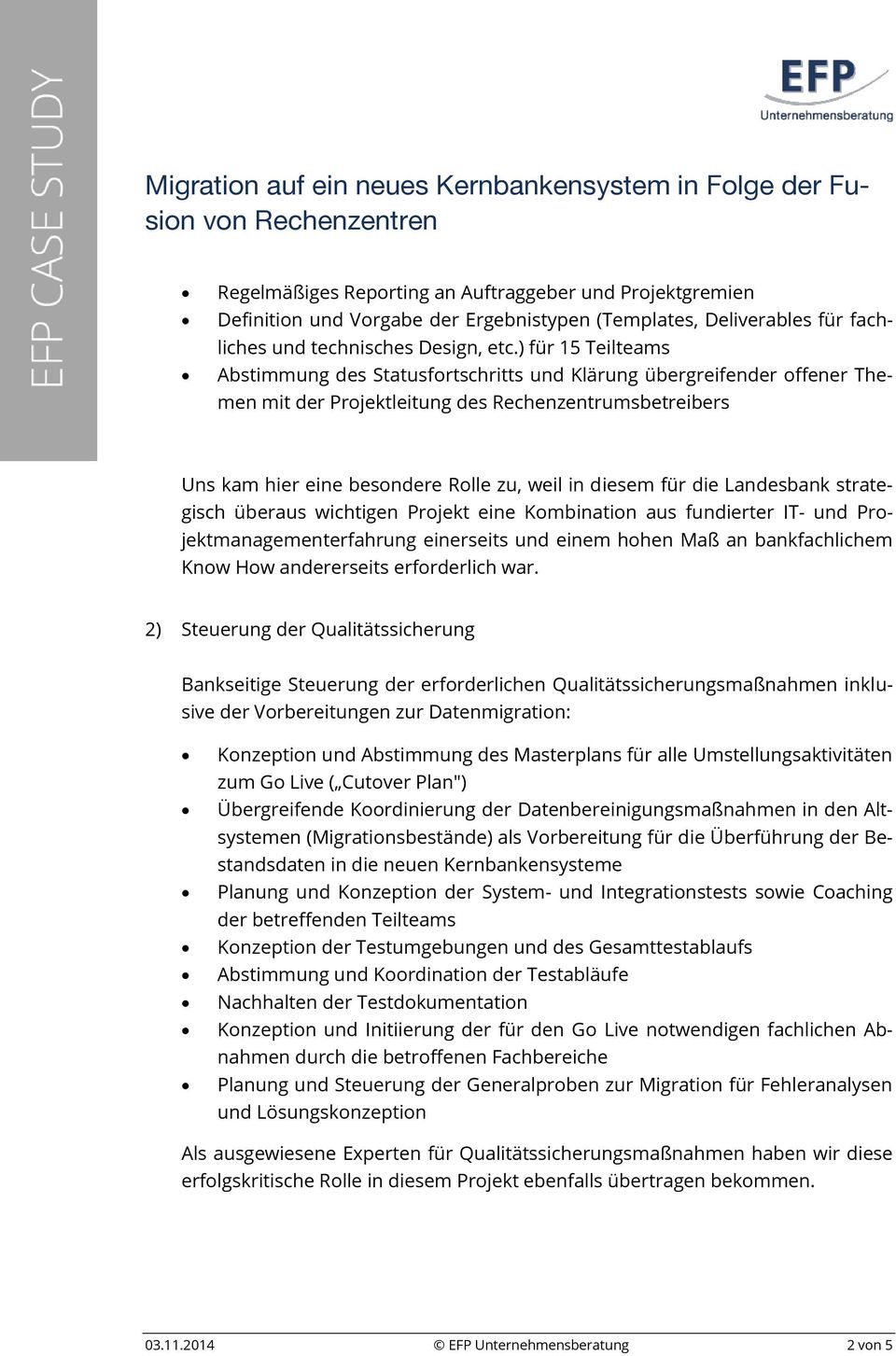 für die Landesbank strategisch überaus wichtigen Projekt eine Kombination aus fundierter IT- und Projektmanagementerfahrung einerseits und einem hohen Maß an bankfachlichem Know How andererseits