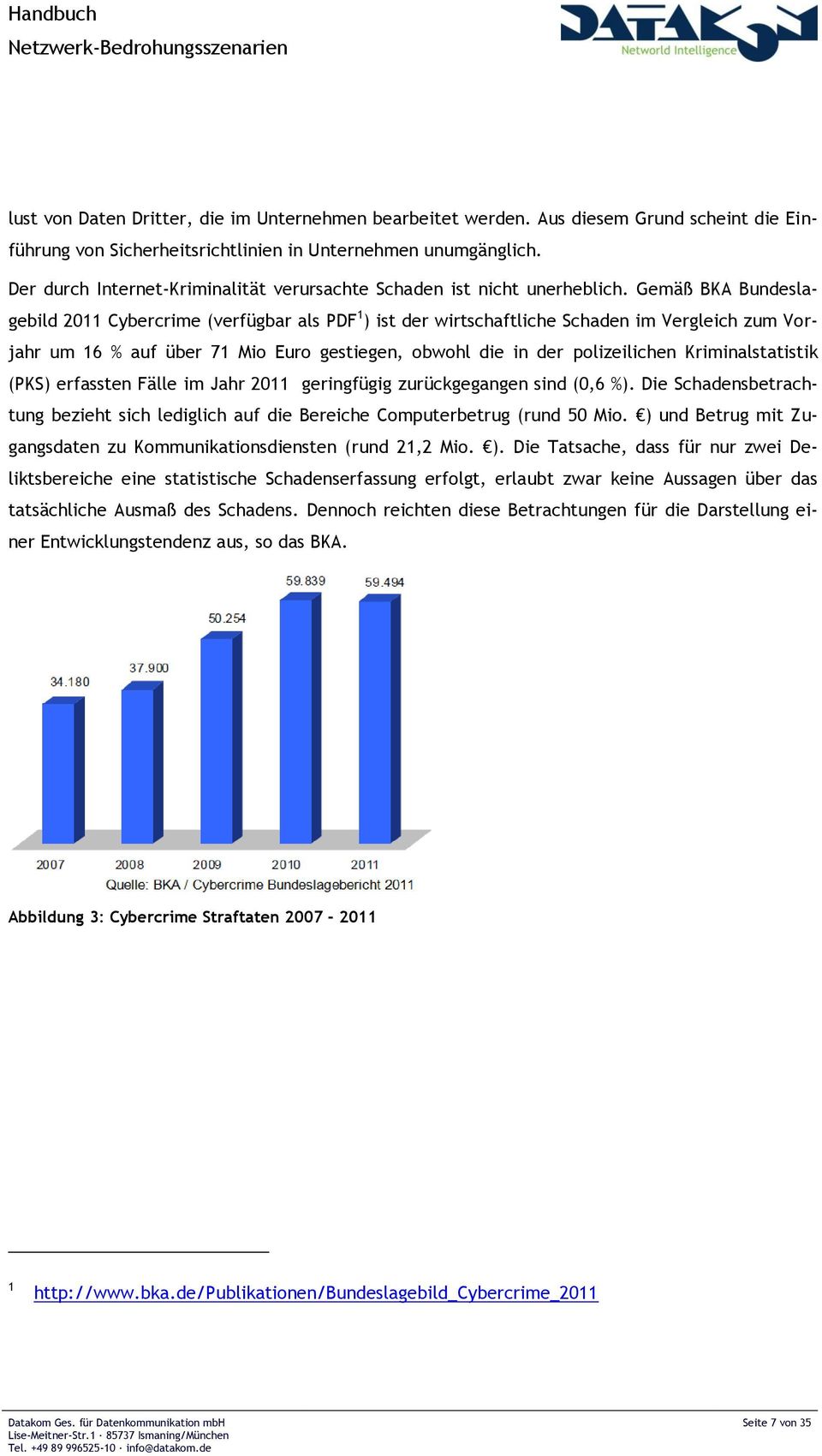 Gemäß BKA Bundeslagebild 2011 Cybercrime (verfügbar als PDF 1 ) ist der wirtschaftliche Schaden im Vergleich zum Vorjahr um 16 % auf über 71 Mio Euro gestiegen, obwohl die in der polizeilichen