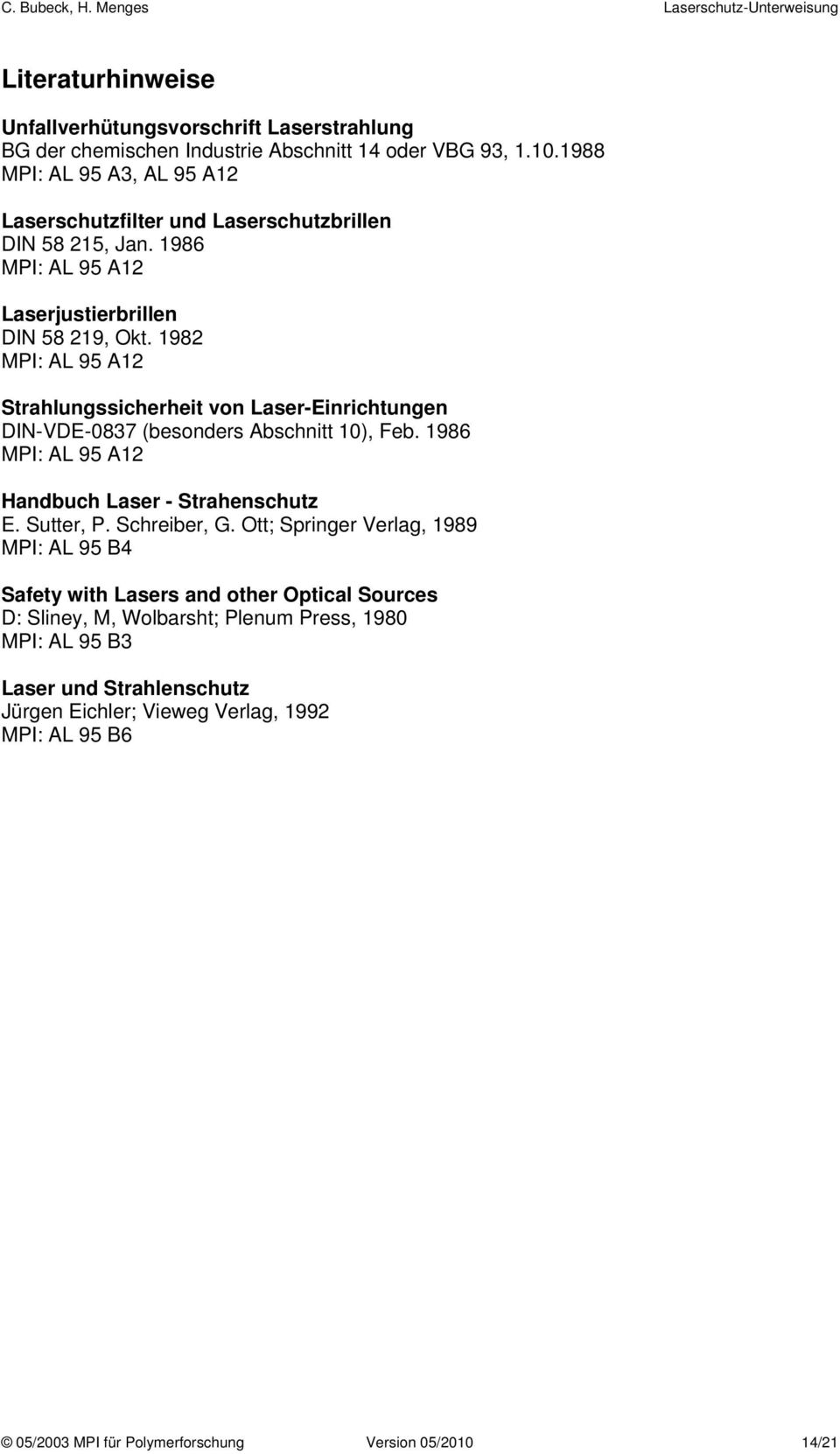 1982 MPI: AL 95 A12 Strahlungssicherheit von Laser-Einrichtungen DIN-VDE-0837 (besonders Abschnitt 10), Feb. 1986 MPI: AL 95 A12 Handbuch Laser - Strahenschutz E. Sutter, P.