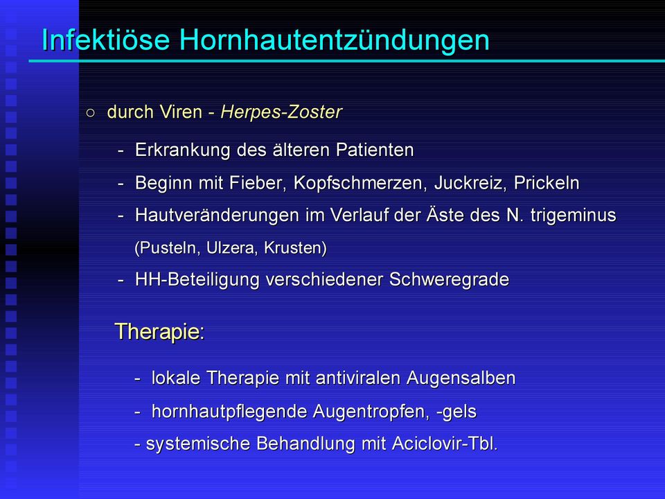 trigeminus (Pusteln, Ulzera, Krusten) - HH-Beteiligung verschiedener Schweregrade Therapie: - lokale