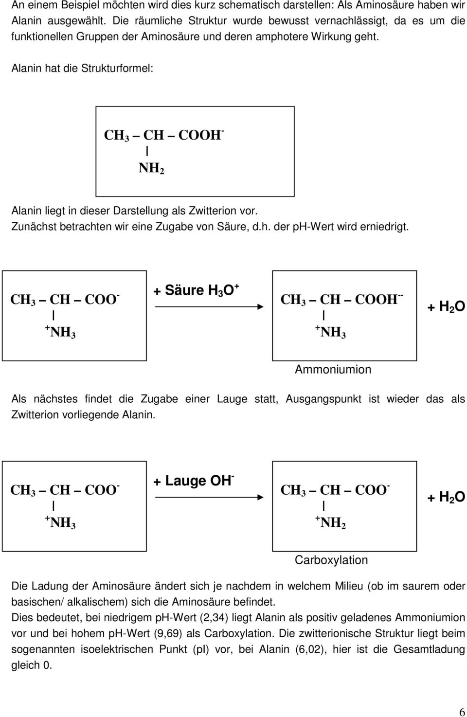 Alanin hat die Strukturformel: CH 3 CH COOH - NH 2 Alanin liegt in dieser Darstellung als Zwitterion vor. Zunächst betrachten wir eine Zugabe von Säure, d.h. der ph-wert wird erniedrigt.