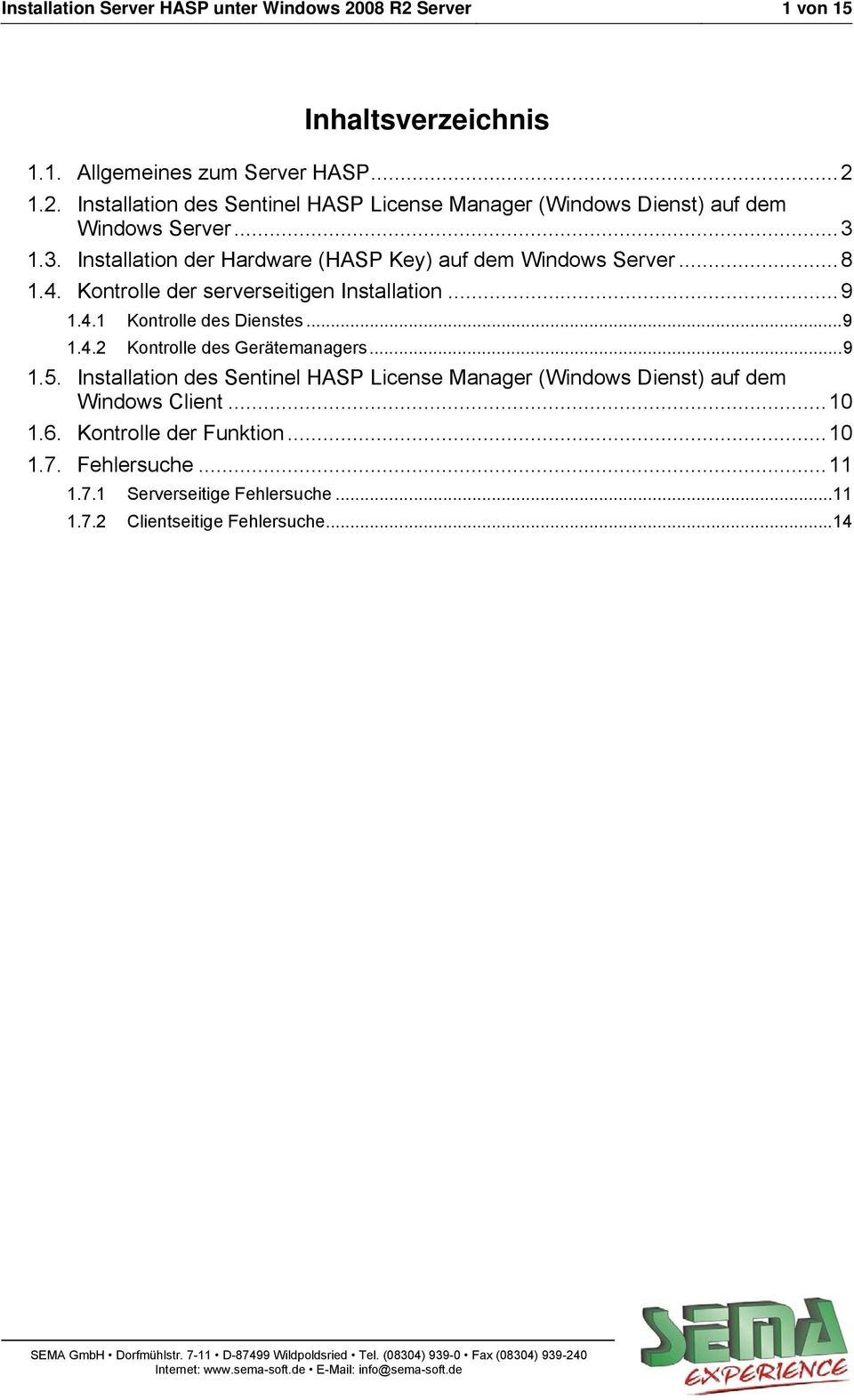 ..9 1.5. Installation des Sentinel HASP License Manager (Windows Dienst) auf dem Windows Client...10 1.6. Kontrolle der Funktion...10 1.7. Fehlersuche...11 1.