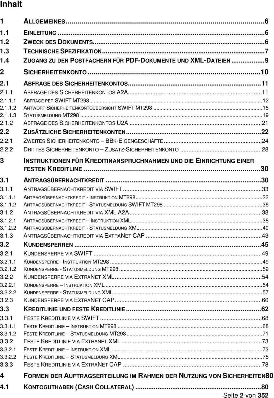 .. 19 2.1.2 ABFRAGE DES SICHERHEITENKONTOS U2A...21 2.2 ZUSÄTZLICHE SICHERHEITENKONTEN... 22 2.2.1 ZWEITES SICHERHEITENKONTO BBK-EIGENGESCHÄFTE...24 2.2.2 DRITTES SICHERHEITENKONTO ZUSATZ-SICHERHEITENKONTO.