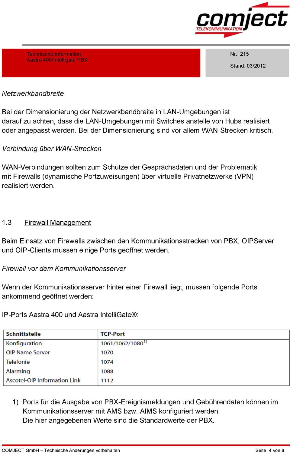 Verbindung über WAN-Strecken WAN-Verbindungen sollten zum Schutze der Gesprächsdaten und der Problematik mit Firewalls (dynamische Portzuweisungen) über virtuelle Privatnetzwerke (VPN) realisiert