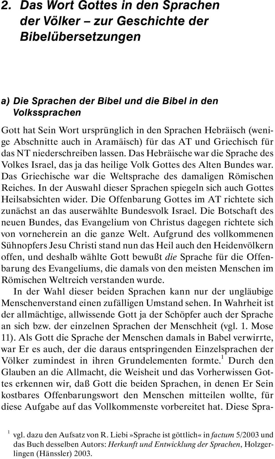 Das Hebräische war die Sprache des Volkes Israel, das ja das heilige Volk Gottes des Alten Bundes war. Das Griechische war die Weltsprache des damaligen Römischen Reiches.