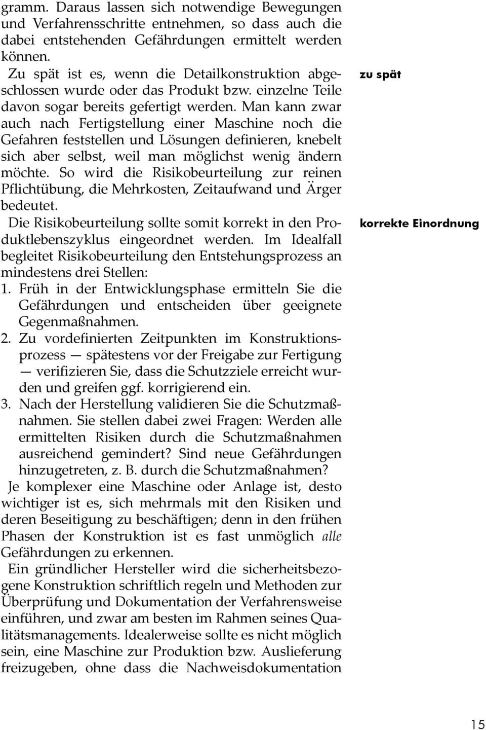 Man kann zwar auch nach Fertigstellung einer Maschine noch die Gefahren feststellen und Lösungen definieren, knebelt sich aber selbst, weil man möglichst wenig ändern möchte.