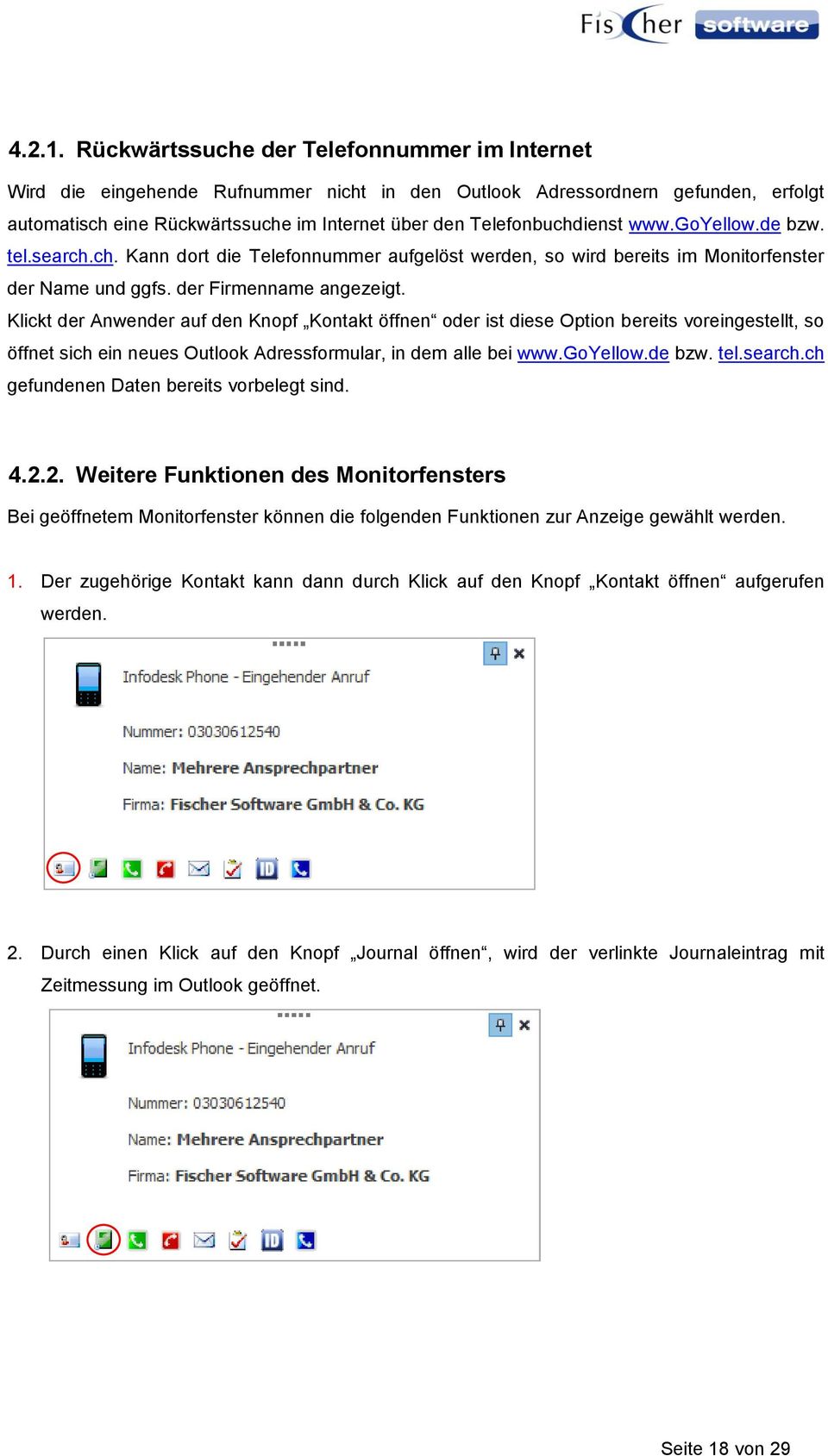 www.goyellow.de bzw. tel.search.ch. Kann dort die Telefonnummer aufgelöst werden, so wird bereits im Monitorfenster der Name und ggfs. der Firmenname angezeigt.