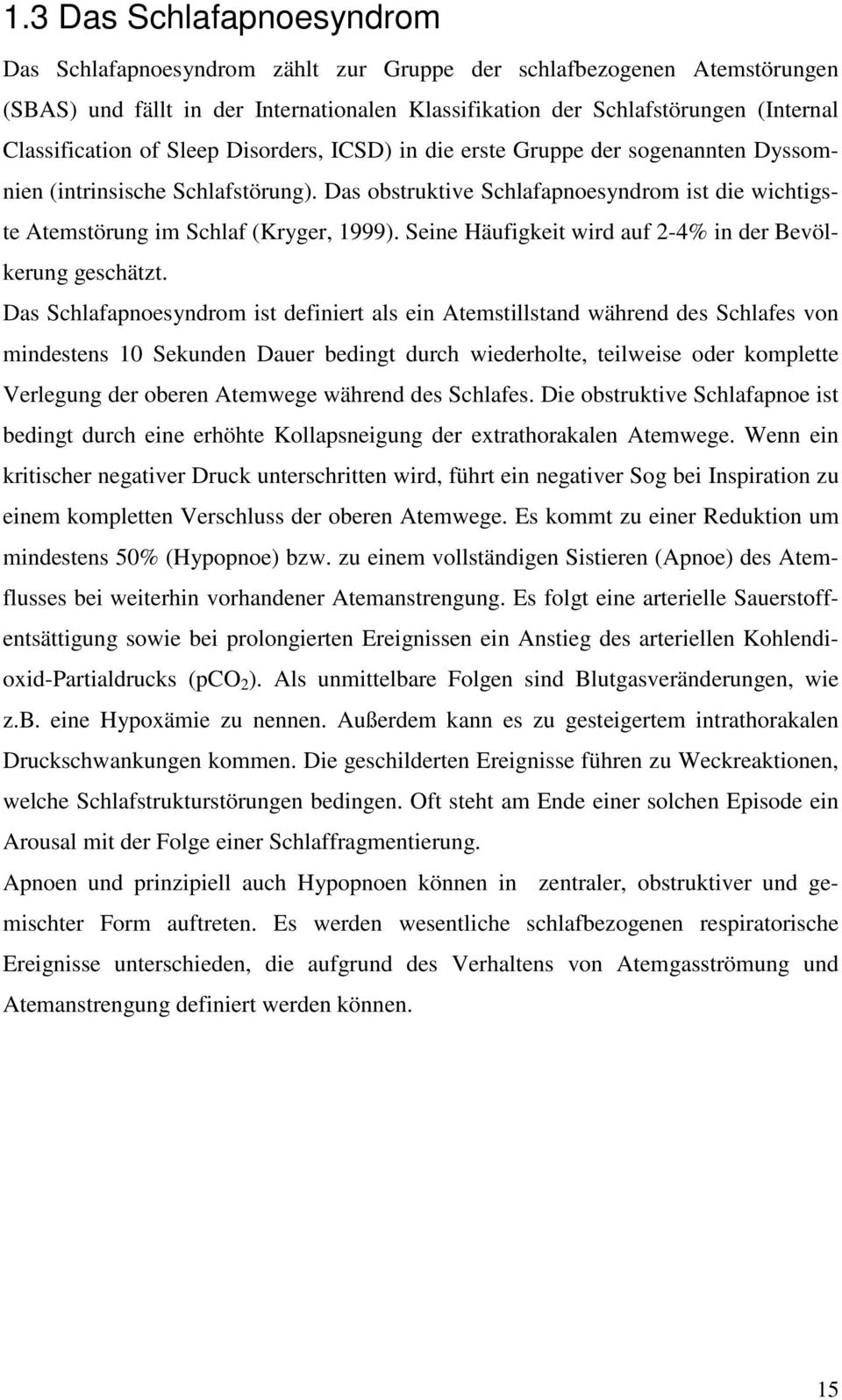 Das obstruktive Schlafapnoesyndrom ist die wichtigste Atemstörung im Schlaf (Kryger, 1999). Seine Häufigkeit wird auf 2-4% in der Bevölkerung geschätzt.