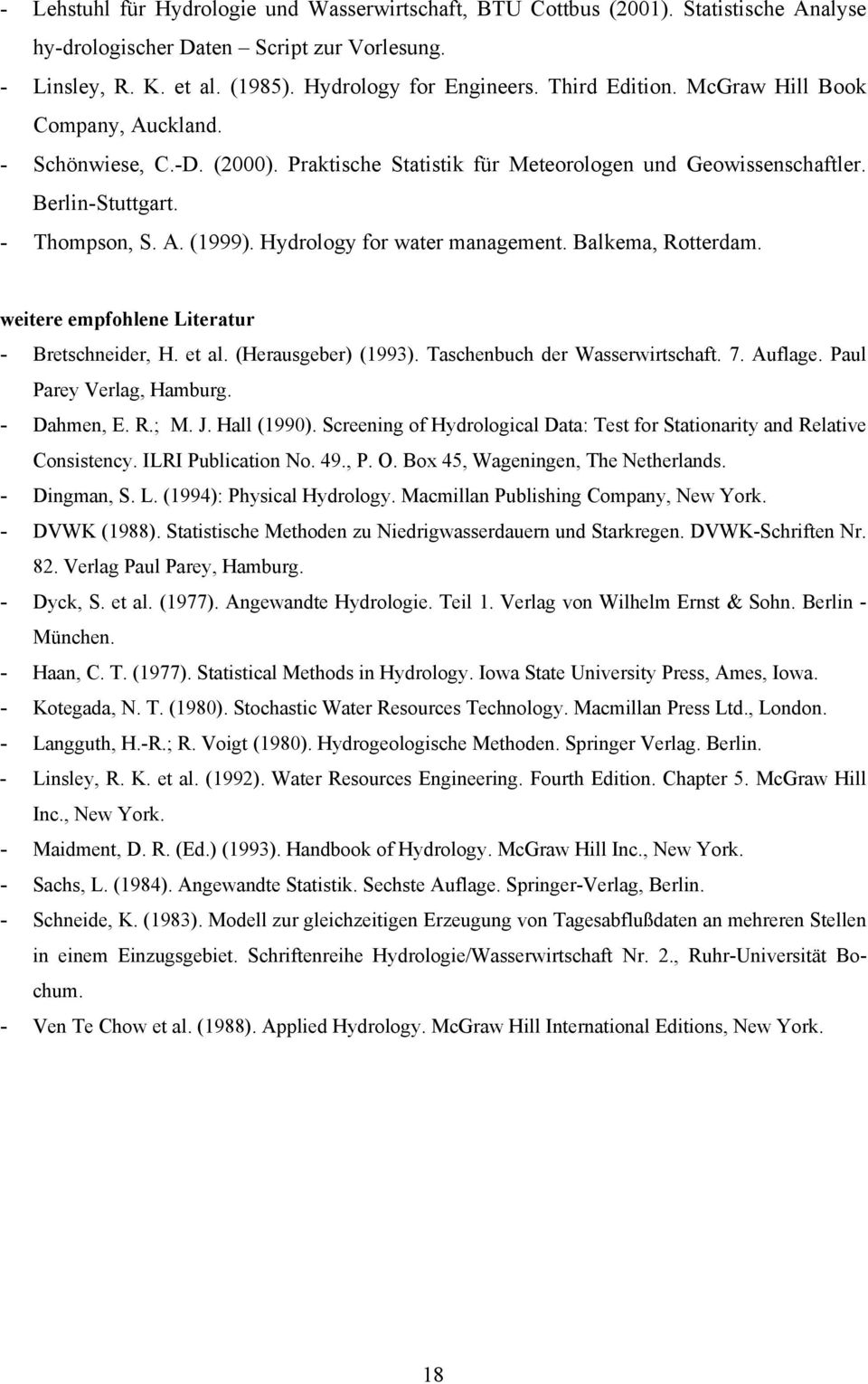 Hydrology for water management. Balkema, Rotterdam. weitere empfohlene Literatur - Bretschneider, H. et al. (Herausgeber) (993). Taschenbuch der Wasserwirtschaft. 7. Auflage.