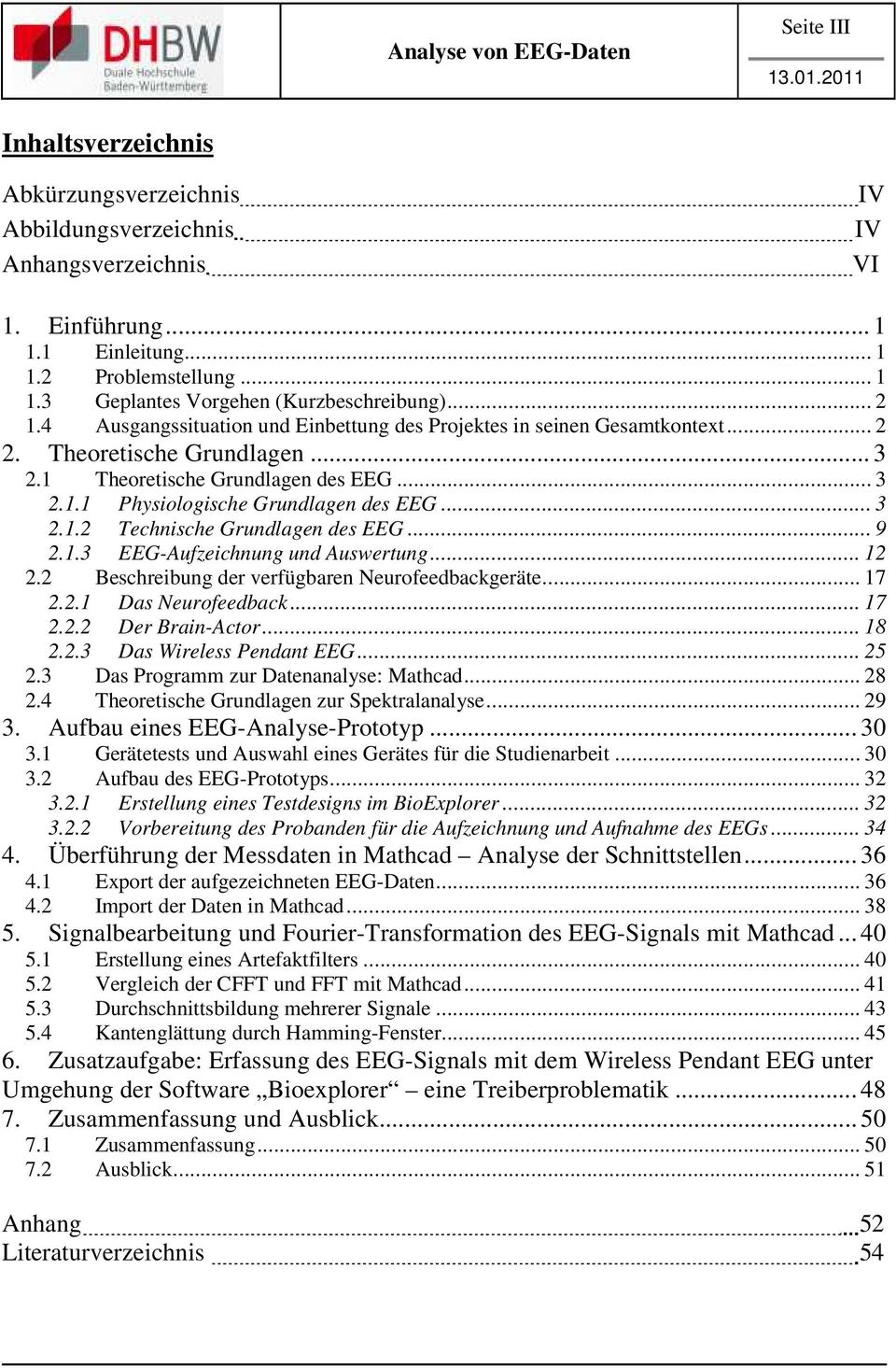 .. 3 2.1.2 Technische Grundlagen des EEG... 9 2.1.3 EEG-Aufzeichnung und Auswertung... 12 2.2 Beschreibung der verfügbaren Neurofeedbackgeräte... 17 2.2.1 Das Neurofeedback... 17 2.2.2 Der Brain-Actor.