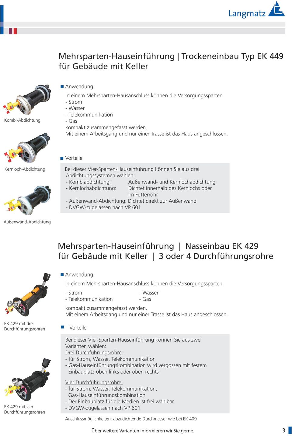 Kernloch-Abdichtung Bei dieser Vier-Sparten-Hauseinführung können Sie aus drei Abdichtungssystemen wählen: - Kombiabdichtung: Außenwand- und Kernlochabdichtung - Kernlochabdichtung: Dichtet innerhalb