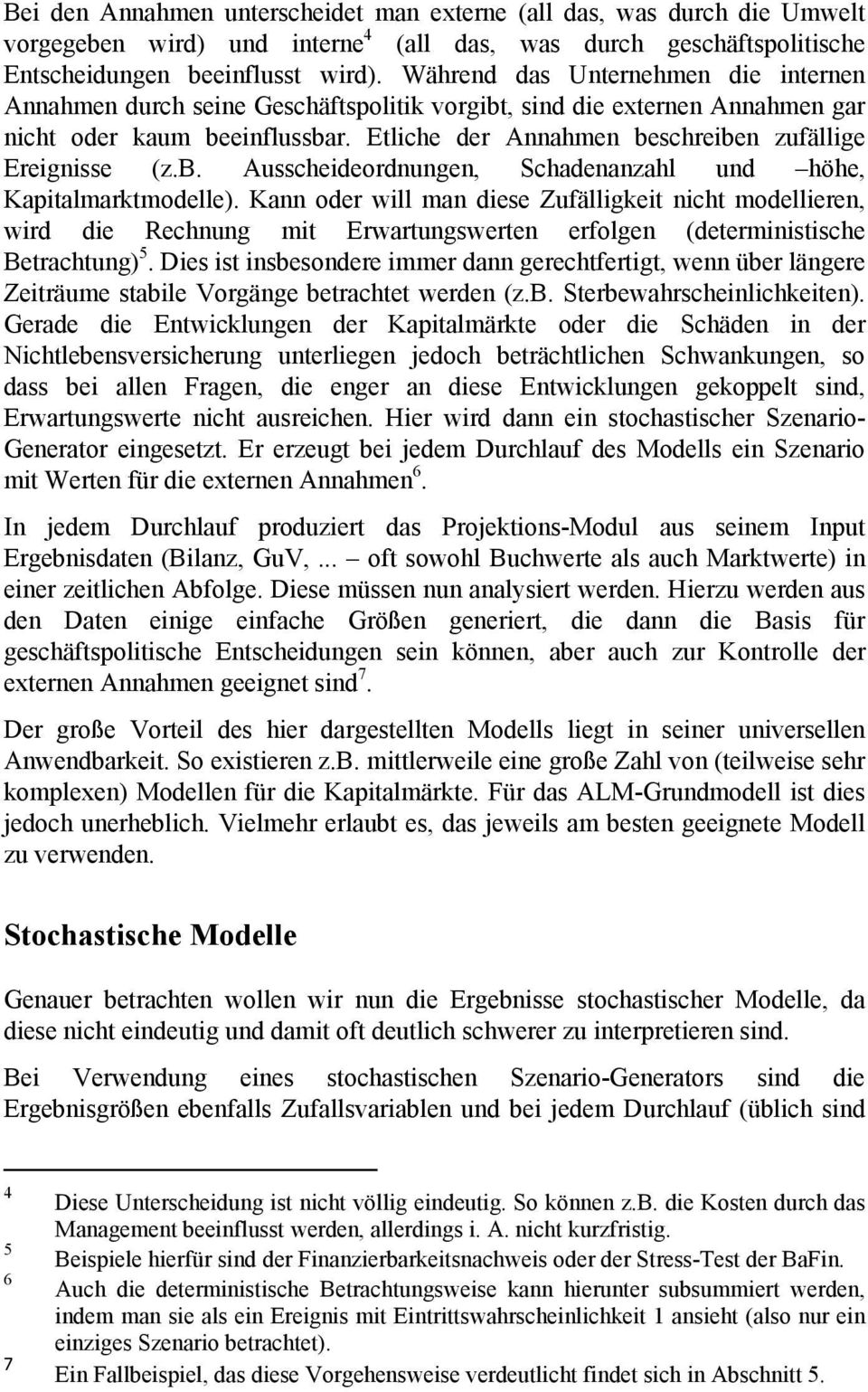 Etliche der Annahmen beschreiben zufällige Ereignisse (z.b. Ausscheideordnungen, Schadenanzahl und höhe, Kapitalmarktmodelle).