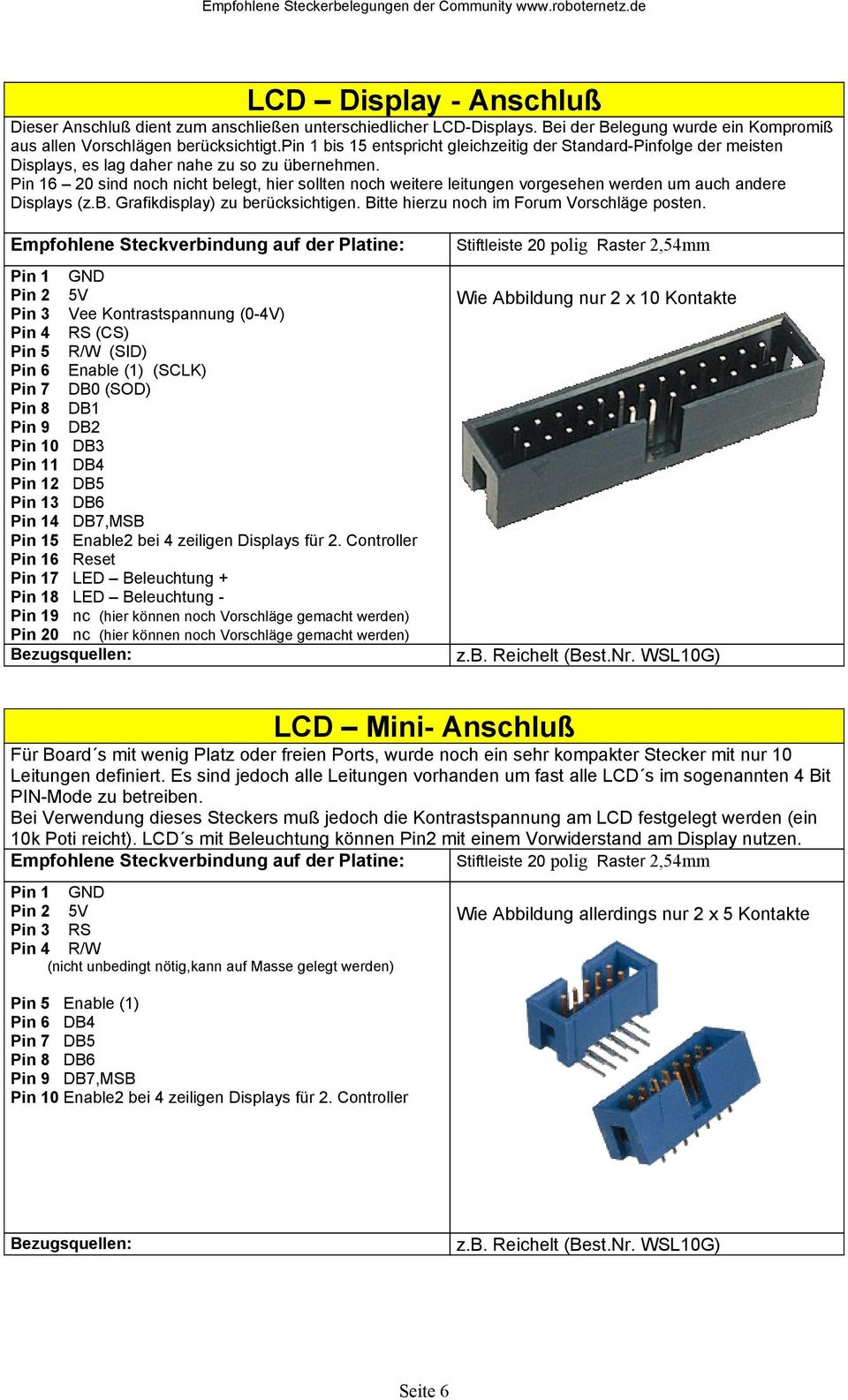 Pin 16 20 sind noch nicht belegt, hier sollten noch weitere leitungen vorgesehen werden um auch andere Displays (z.b. Grafikdisplay) zu berücksichtigen. Bitte hierzu noch im Forum Vorschläge posten.