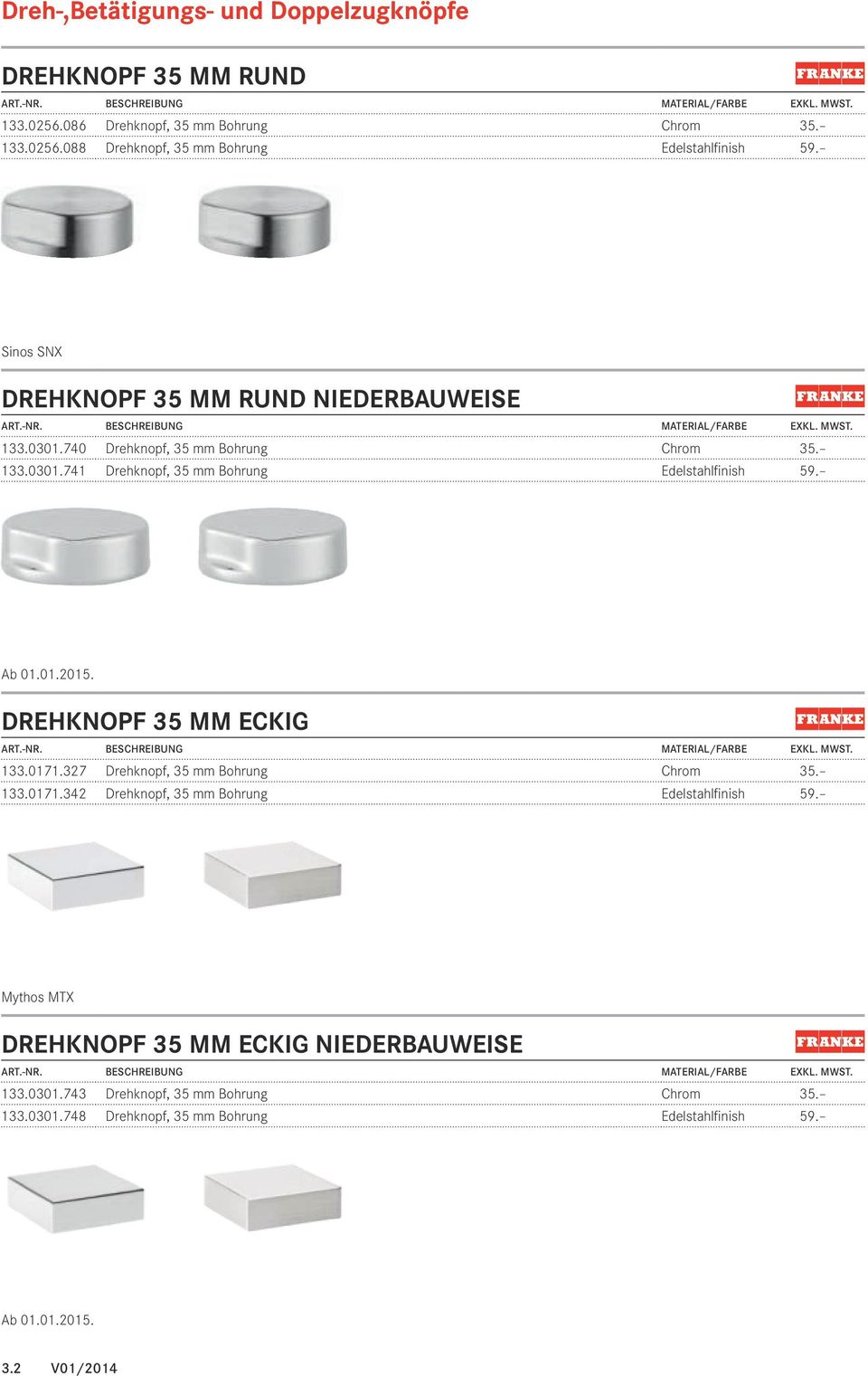 Drehknopf 35 mm eckig exkl. Mwst. 133.0171.327 Drehknopf, 35 mm Bohrung Chrom 35. 133.0171.342 Drehknopf, 35 mm Bohrung Edelstahlfinish 59.