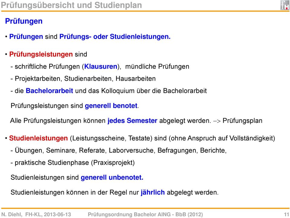 Prüfungsleistungen sind generell benotet. Alle Prüfungsleistungen können jedes Semester abgelegt werden.