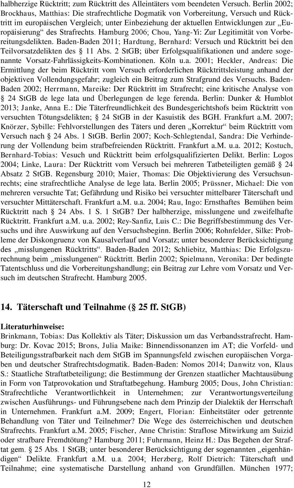 Strafrechts. Hamburg 2006; Chou, Yang-Yi: Zur Legitimität von Vorbereitungsdelikten. Baden-Baden 2011; Hardtung, Bernhard: Versuch und Rücktritt bei den Teilvorsatzdelikten des 11 Abs.