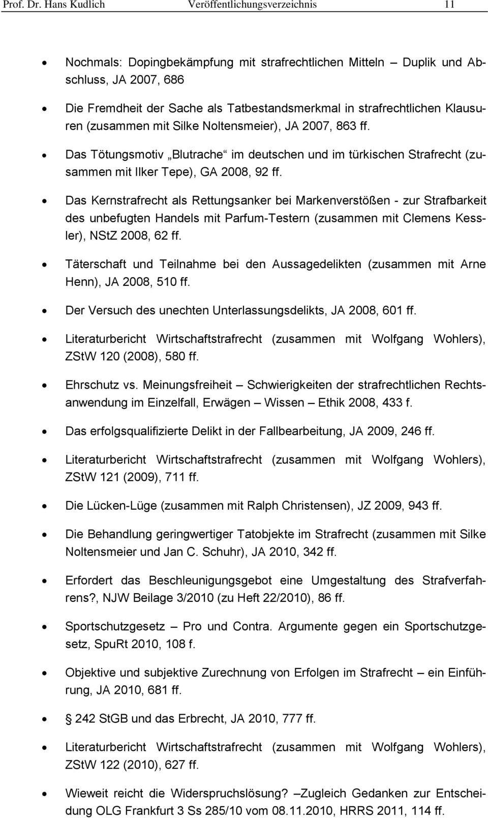 strafrechtlichen Klausuren (zusammen mit Silke Noltensmeier), JA 2007, 863 ff. Das Tötungsmotiv Blutrache im deutschen und im türkischen Strafrecht (zusammen mit Ilker Tepe), GA 2008, 92 ff.