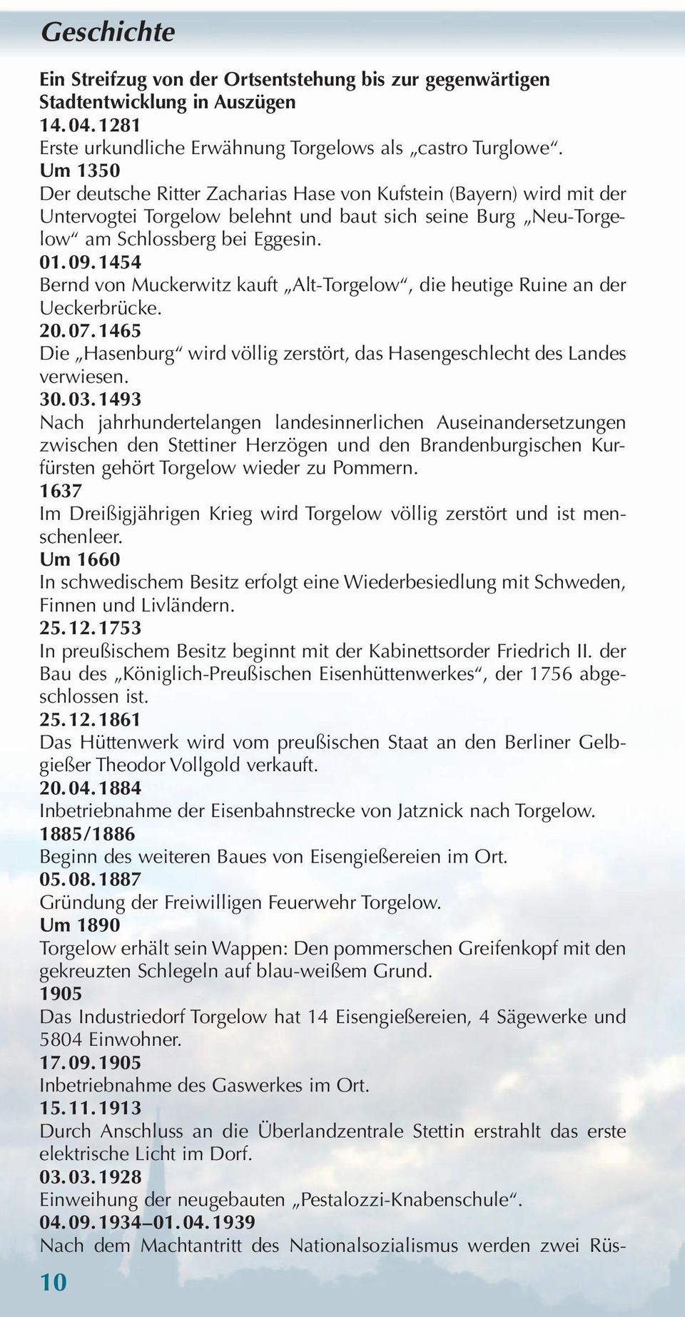 1454 Bernd von Muckerwitz kauft Alt-Torgelow, die heutige Ruine an der Ueckerbrücke. 20.07.1465 Die Hasenburg wird völlig zerstört, das Hasengeschlecht des Landes verwiesen. 30.03.