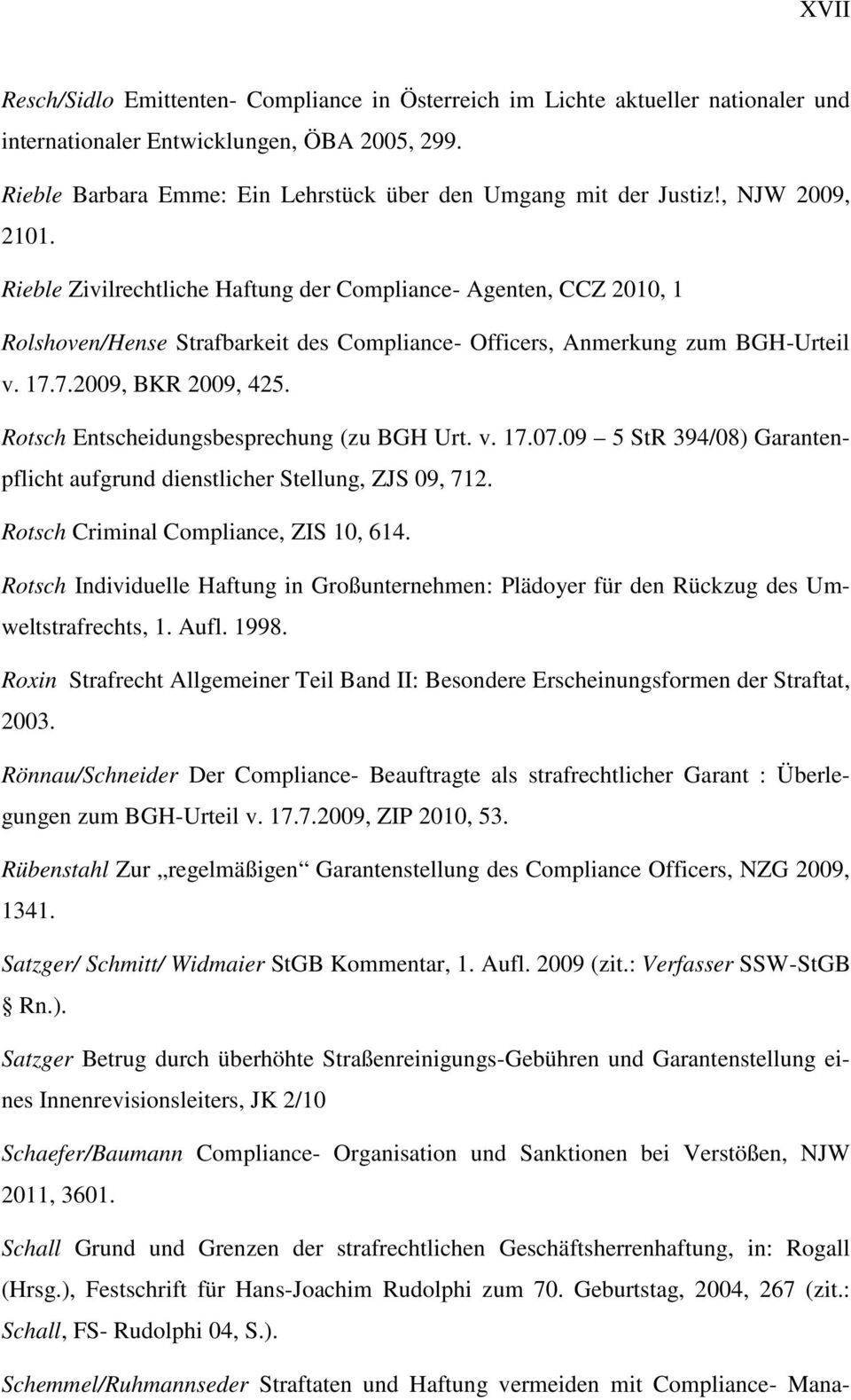Rieble Zivilrechtliche Haftung der Compliance- Agenten, CCZ 2010, 1 Rolshoven/Hense Strafbarkeit des Compliance- Officers, Anmerkung zum BGH-Urteil v. 17.7.2009, BKR 2009, 425.