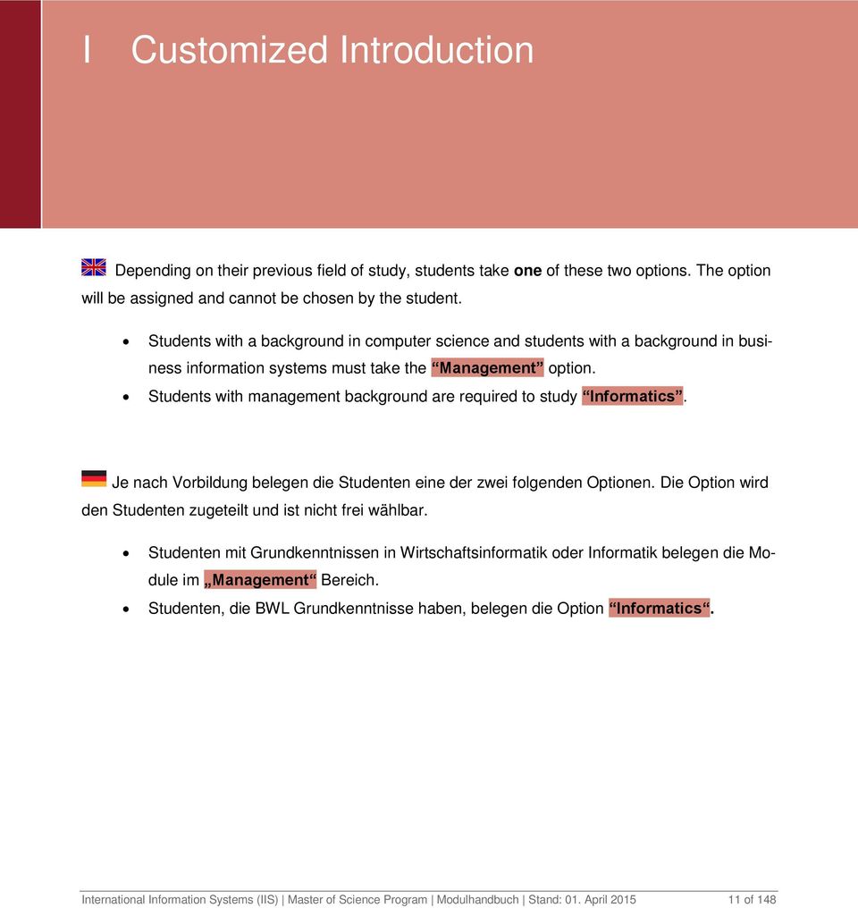 Students with management background are required to study Informatics. Je nach Vorbildung belegen die Studenten eine der zwei folgenden Optionen.