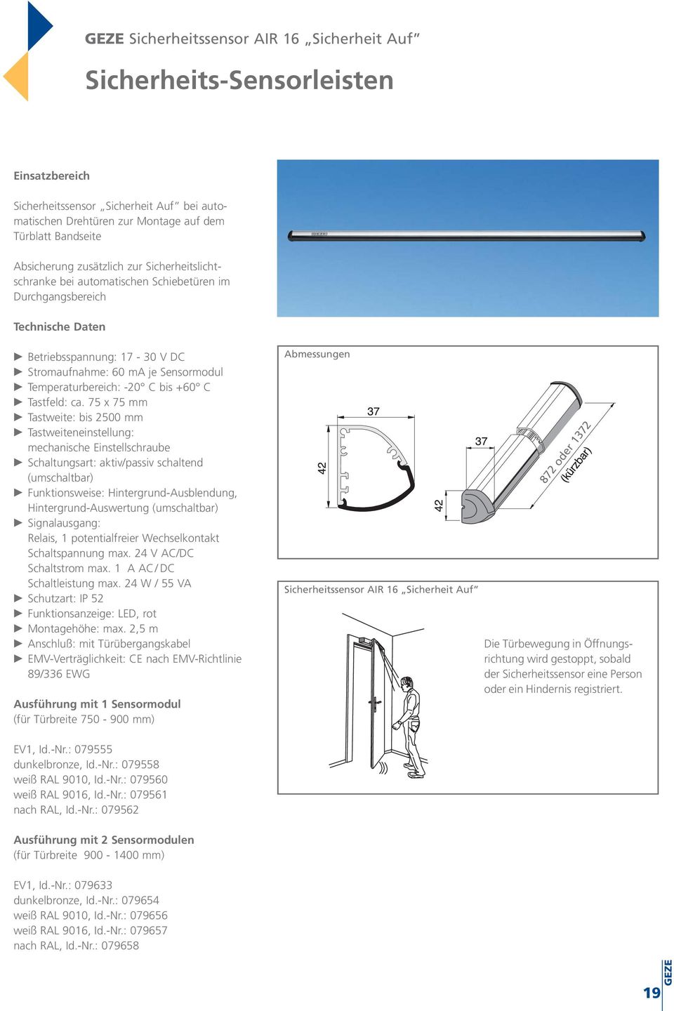 75 x 75 mm Tastweite: bis 2500 mm Tastweiteneinstellung: mechanische Einstellschraube Schaltungsart: aktiv/passiv schaltend (umschaltbar) Funktionsweise: Hintergrund-Ausblendung,