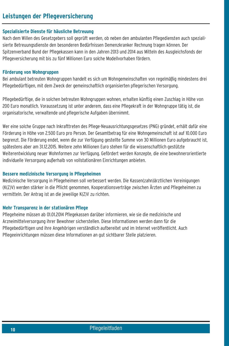 Der Spitzenverband Bund der Pflegekassen kann in den Jahren 2013 und 2014 aus Mitteln des Ausgleichsfonds der Pflegeversicherung mit bis zu fünf Millionen Euro solche Modellvorhaben fördern.