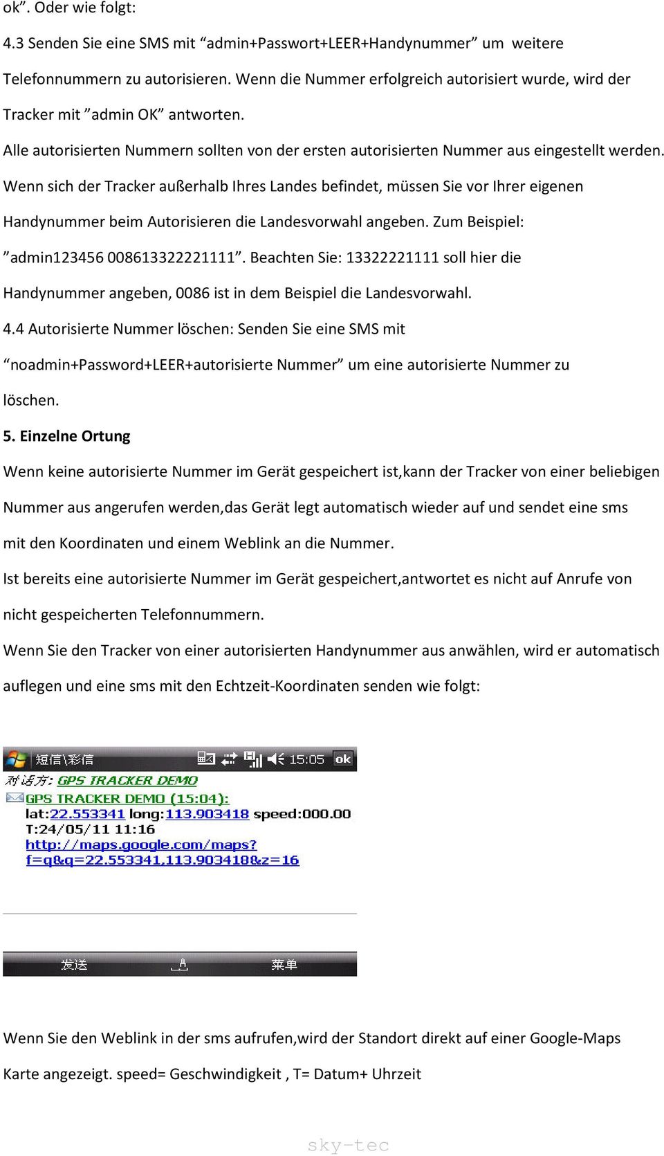 Wenn sich der Tracker außerhalb Ihres Landes befindet, müssen Sie vor Ihrer eigenen Handynummer beim Autorisieren die Landesvorwahl angeben. Zum Beispiel: admin123456 008613322221111.