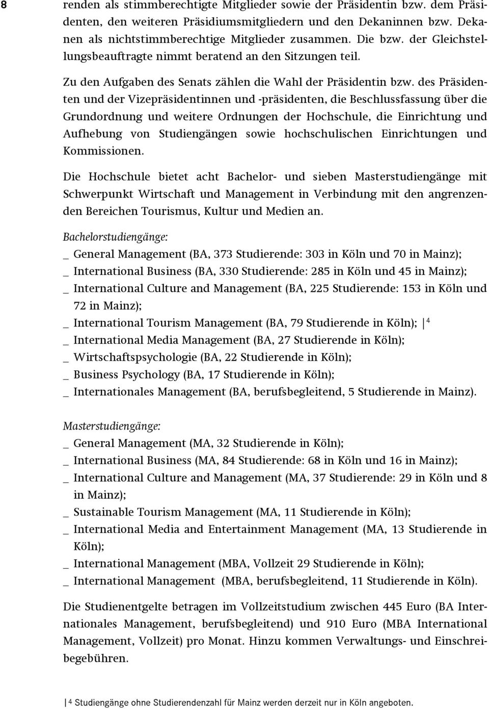 des Präsidenten und der Vizepräsidentinnen und -präsidenten, die Beschlussfassung über die Grundordnung und weitere Ordnungen der Hochschule, die Einrichtung und Aufhebung von Studiengängen sowie