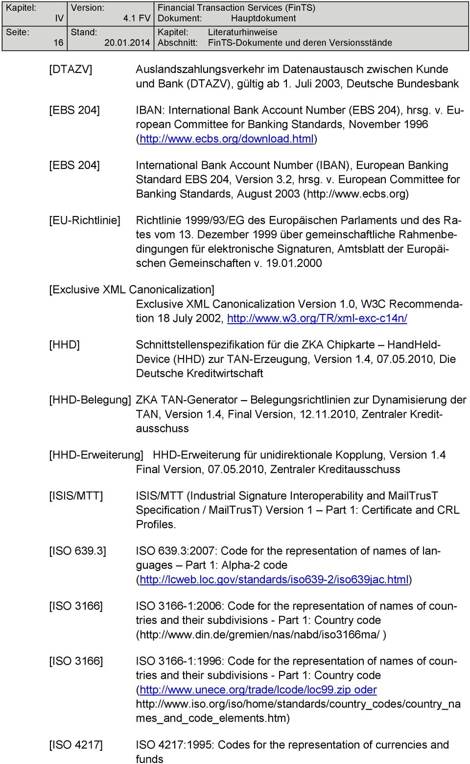 html) International Bank Account Number (IBAN), European Banking Standard EBS 204, Version 3.2, hrsg. v. European Committee for Banking Standards, August 2003 (http://www.ecbs.
