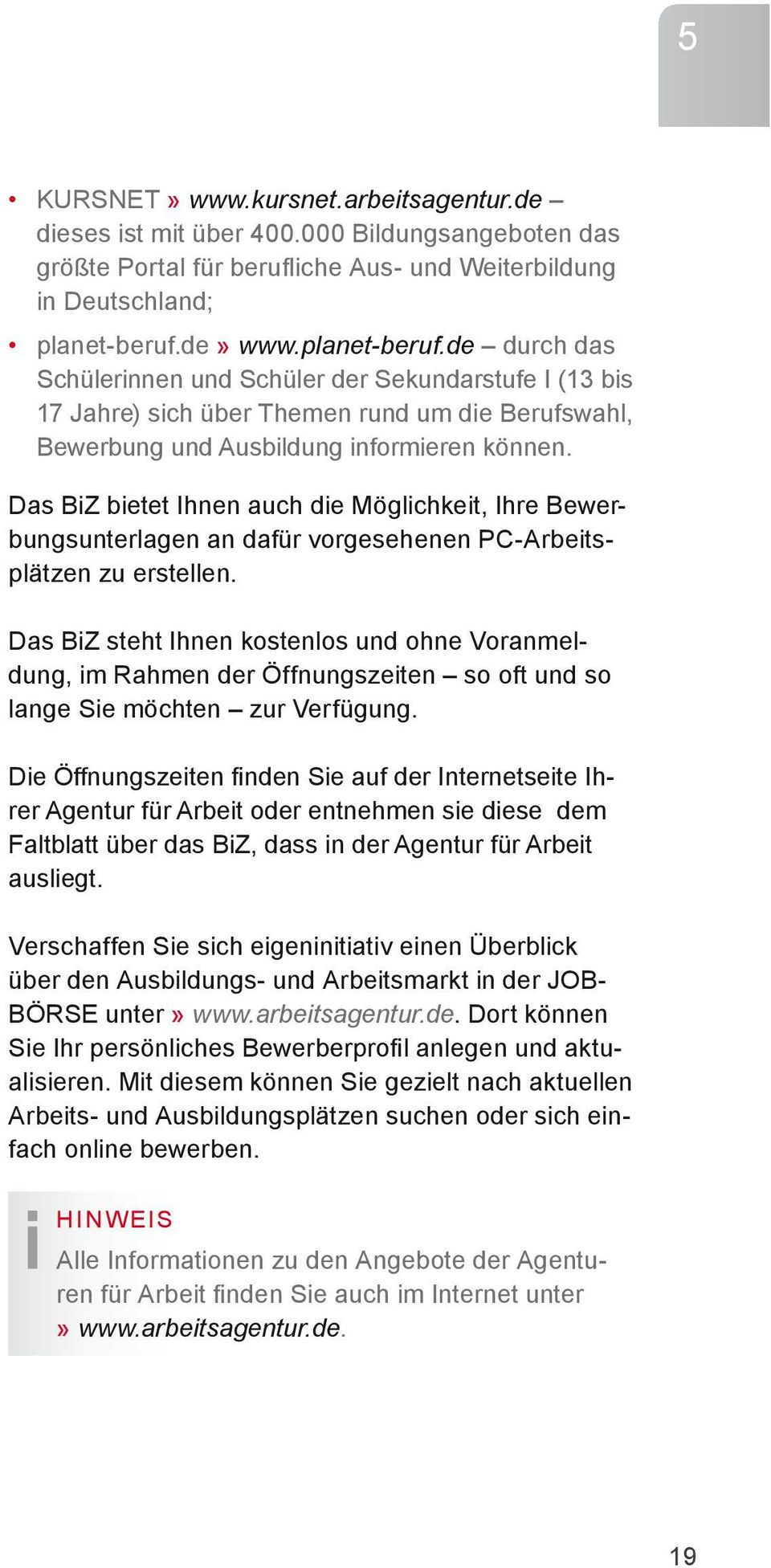 Das BiZ bietet Ihnen auch die Möglichkeit, Ihre Bewerbungsunterlagen an dafür vorgesehenen PC-Arbeitsplätzen zu erstellen.