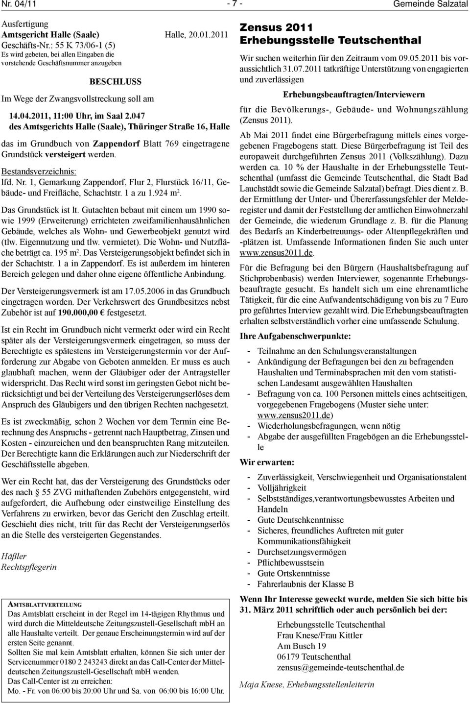 047 des Amtsgerichts Halle (Saale), Thüringer Straße 16, Halle das im Grundbuch von Zappendorf Blatt 769 eingetragene Grundstück versteigert werden. Bestandsverzeichnis: lfd. Nr.