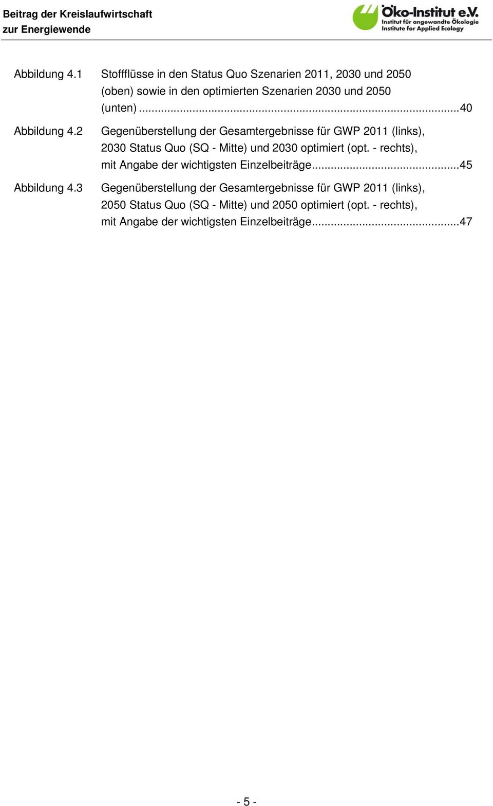 .. 40 2 3 Gegenüberstellung der Gesamtergebnisse für GWP 2011 (links), 2030 Status Quo (SQ - Mitte) und 2030 optimiert (opt.