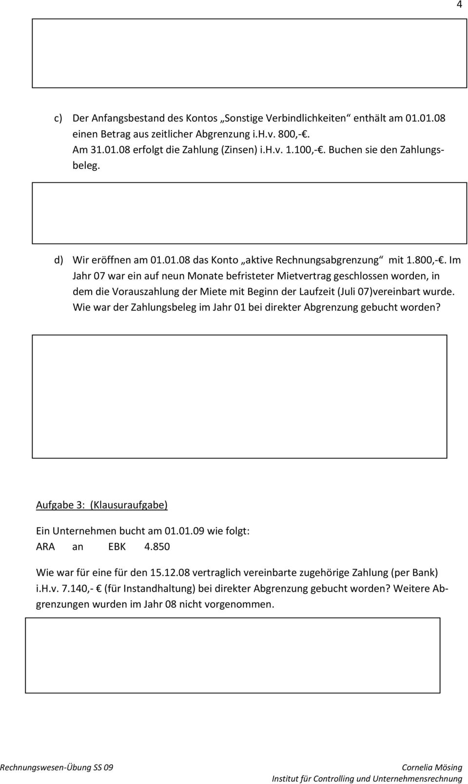 Im Jahr 07 war ein auf neun Monate befristeter Mietvertrag geschlossen worden, in dem die Vorauszahlung der Miete mit Beginn der Laufzeit (Juli 07)vereinbart wurde.