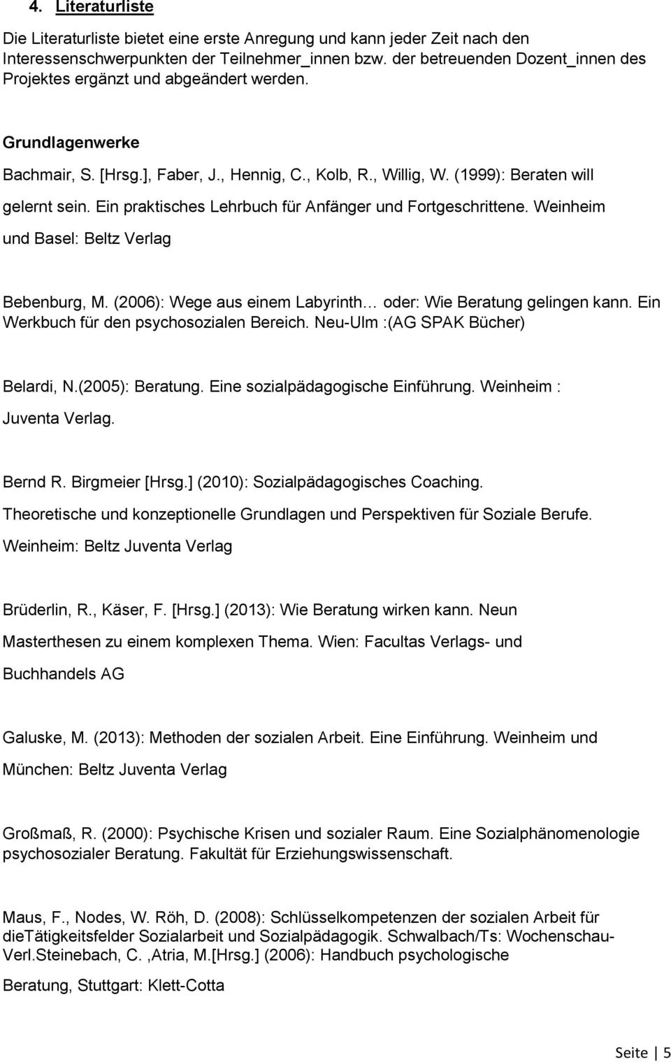 Ein praktisches Lehrbuch für Anfänger und Fortgeschrittene. Weinheim und Basel: Beltz Verlag Bebenburg, M. (2006): Wege aus einem Labyrinth oder: Wie Beratung gelingen kann.
