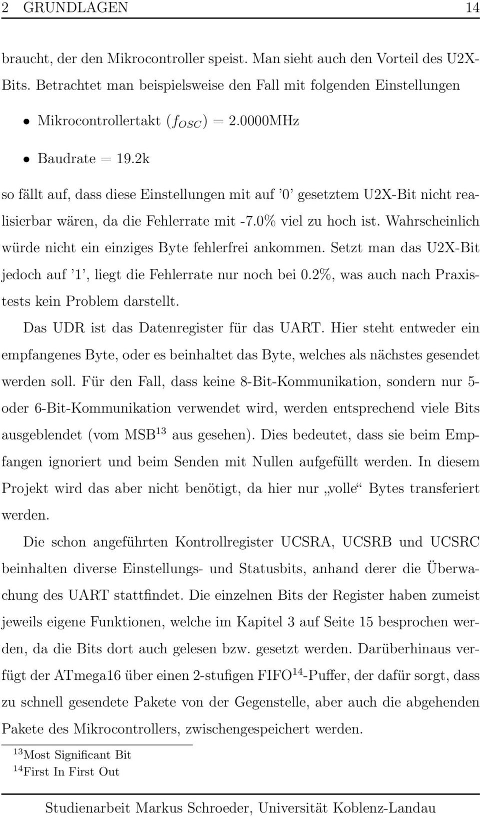 Wahrscheinlich würde nicht ein einziges Byte fehlerfrei ankommen. Setzt man das U2X-Bit jedoch auf 1, liegt die Fehlerrate nur noch bei 0.2%, was auch nach Praxistests kein Problem darstellt.