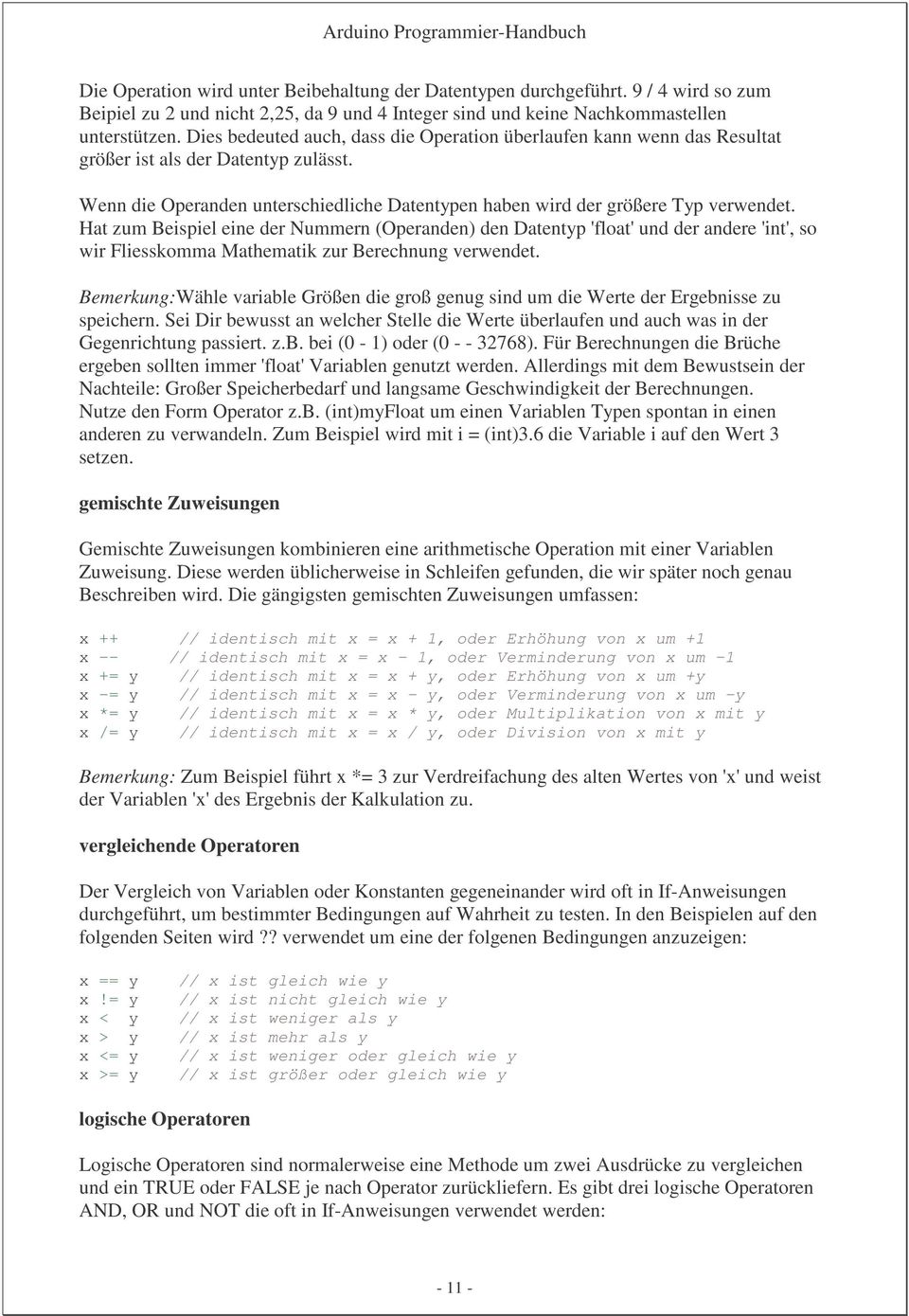 Hat zum Beispiel eine der Nummern (Operanden) den Datentyp 'float'und der andere 'int', so wir Fliesskomma Mathematik zur Berechnung verwendet.