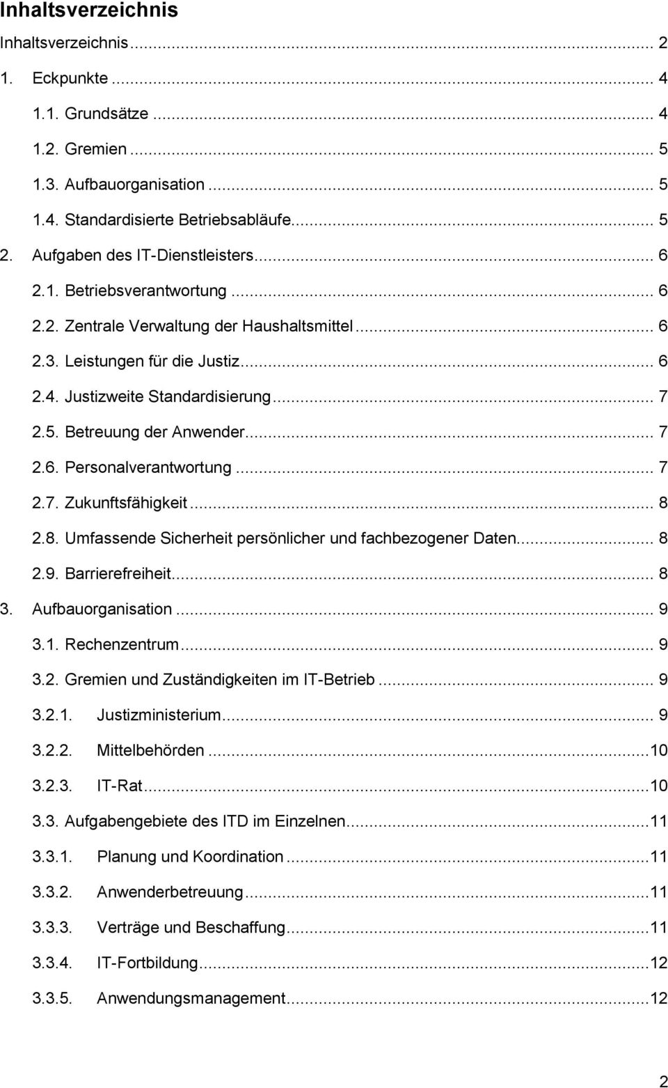 Betreuung der Anwender... 7 2.6. Personalverantwortung... 7 2.7. Zukunftsfähigkeit... 8 2.8. Umfassende Sicherheit persönlicher und fachbezogener Daten... 8 2.9. Barrierefreiheit... 8 3.